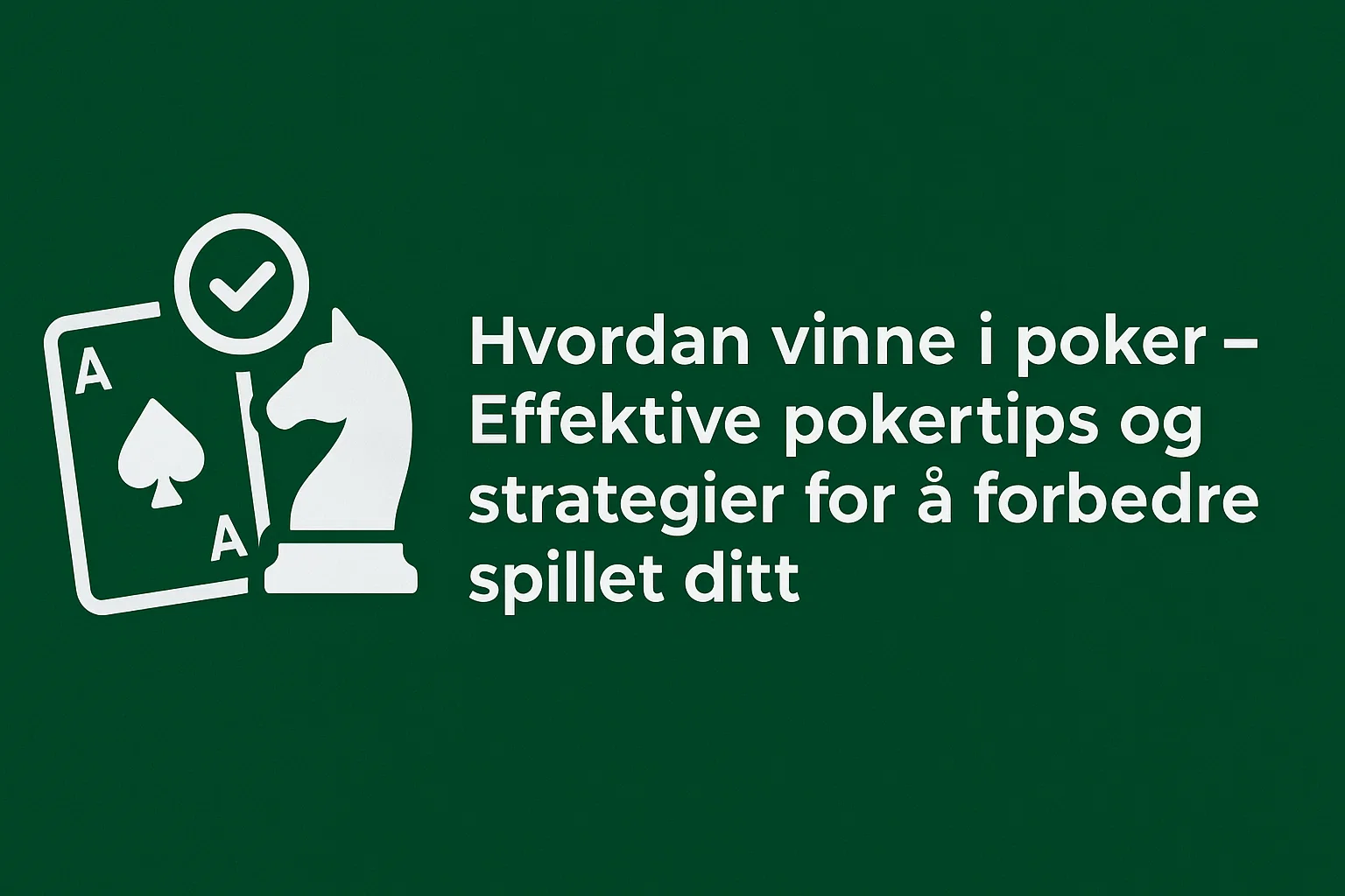 Hvordan vinne i poker – Effektive pokertips og strategier for å forbedre spillet ditt