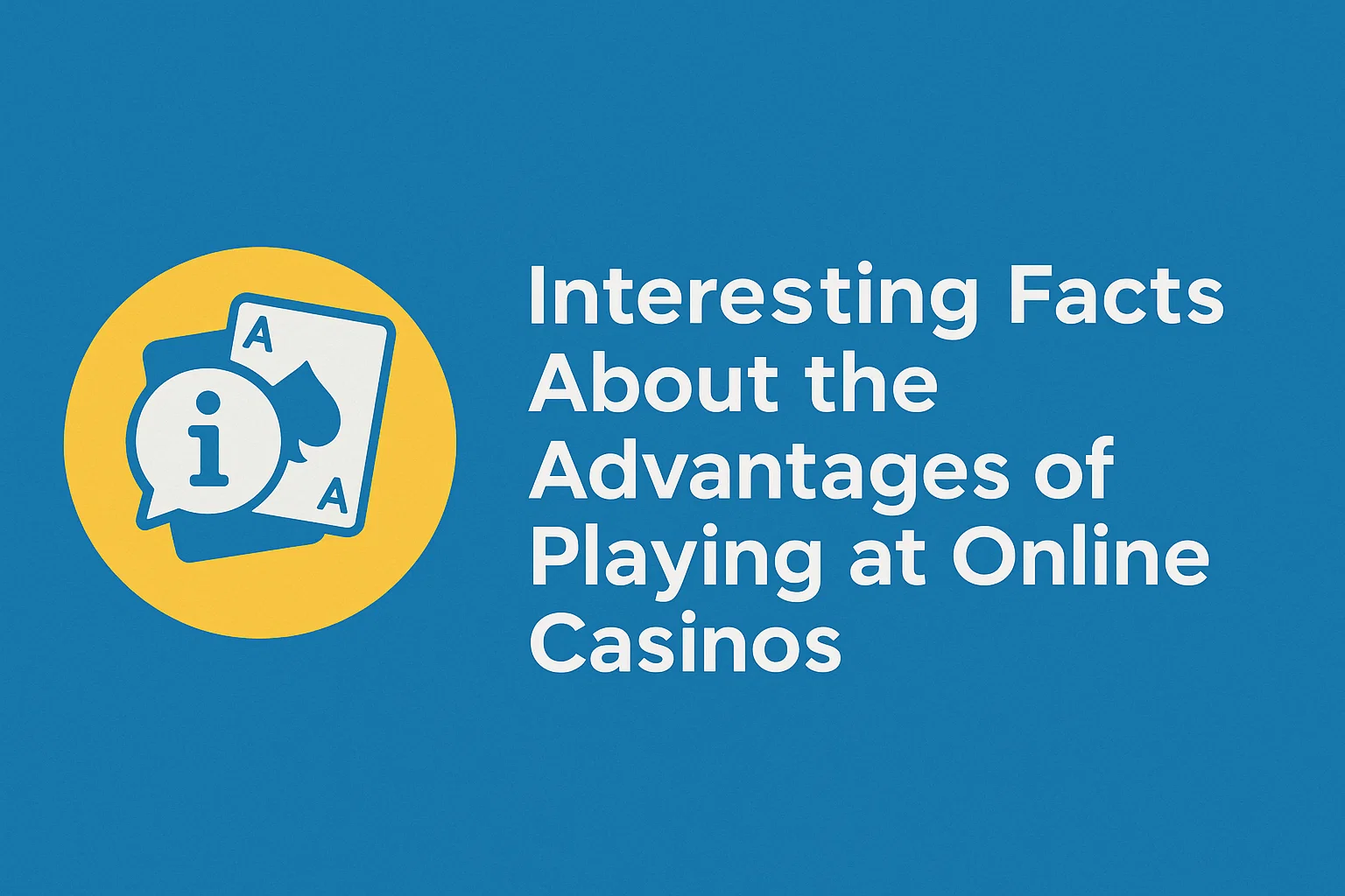 Interesting Facts About the Advantages of Playing at Online Casinos
